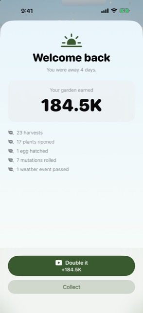 A Welcome back screen after four days away, listing what the garden earned and
      offering to double it.